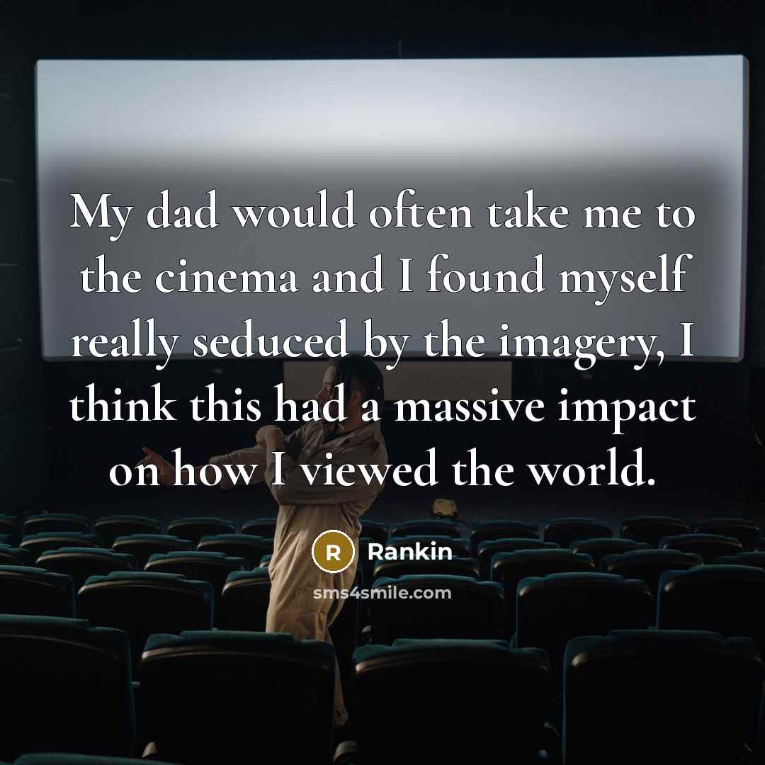 “My dad would often take me to the cinema and…” quote by Rankin
