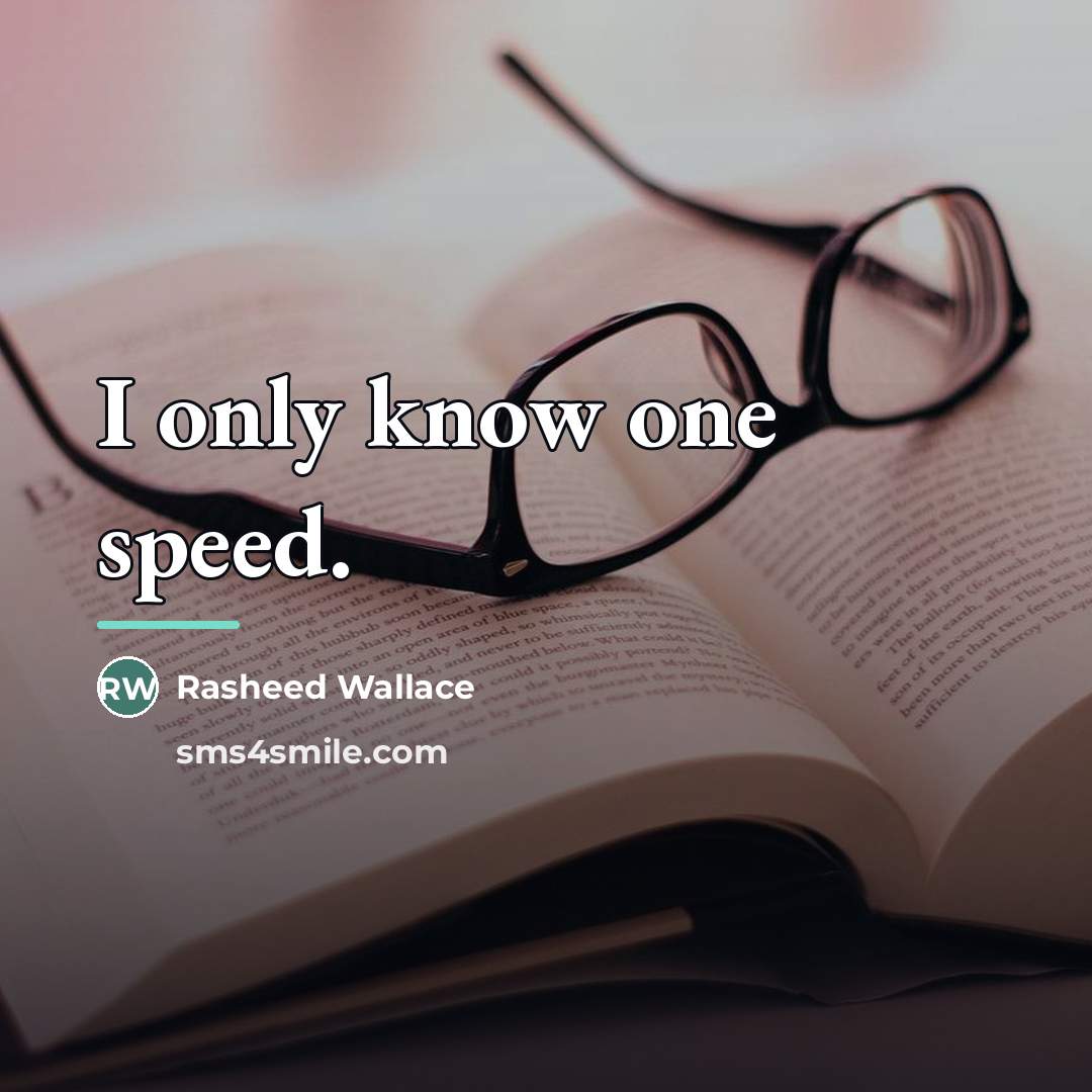 “I only know one speed.…” quote by Rasheed Wallace