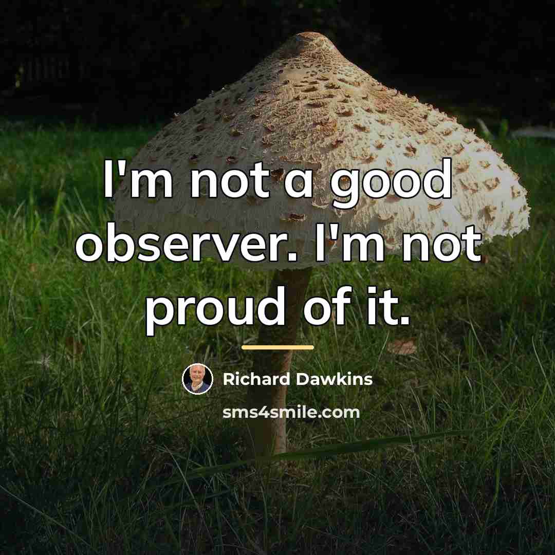 “I'm not a good observer. I'm not proud of it.…” quote by Richard Dawkins