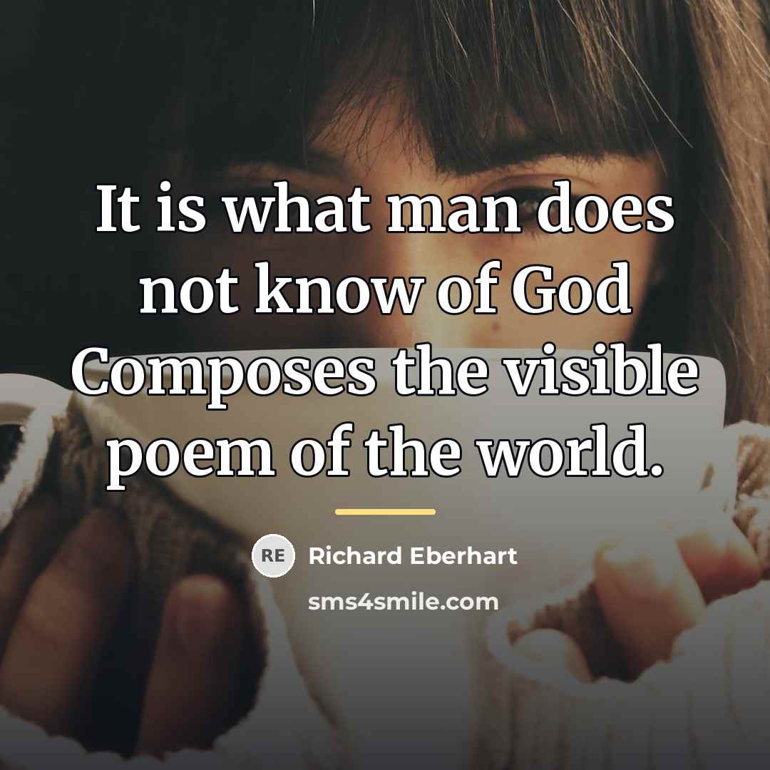 “It is what man does not know of God Composes…” quote by Richard Eberhart