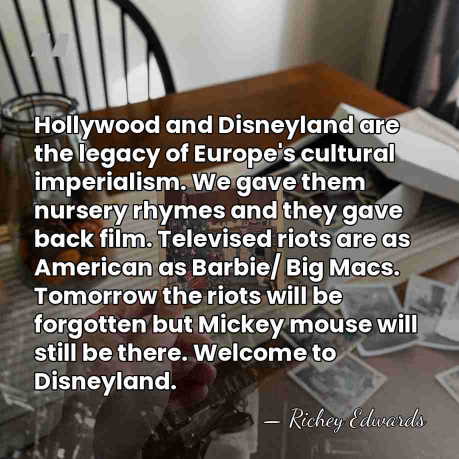 Hollywood and Disneyland are the legacy of Europe's cultural imperialism. We gave&hellip; - Richey Edwards