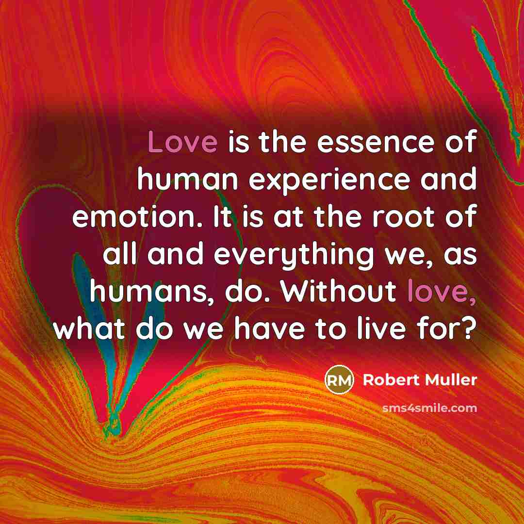 “Love is the essence of human experience and emotion. It…” quote by Robert Muller