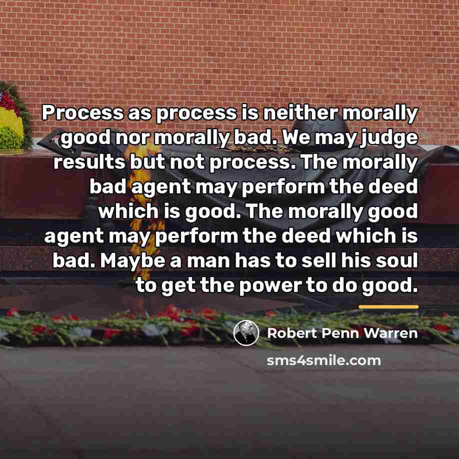 “Process as process is neither morally good nor morally bad.…” quote by Robert Penn Warren