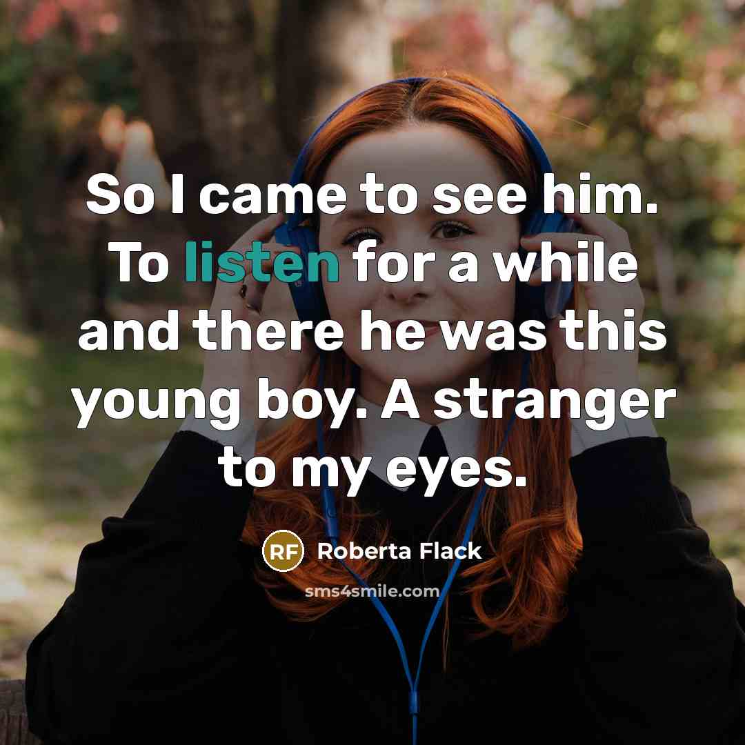 “So I came to see him. To listen for a…” quote by Roberta Flack