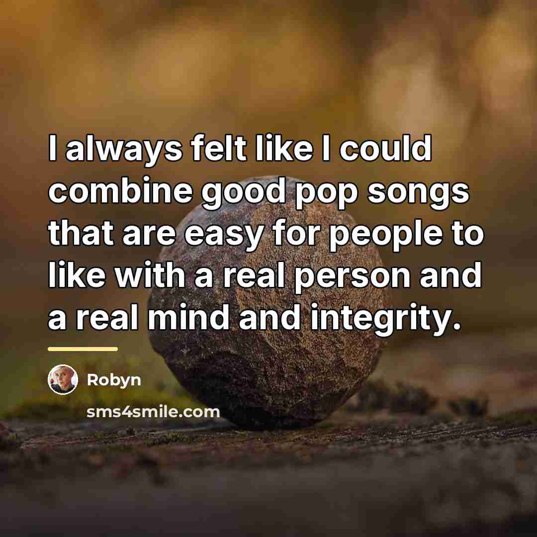 “I always felt like I could combine good pop songs…” quote by Robyn