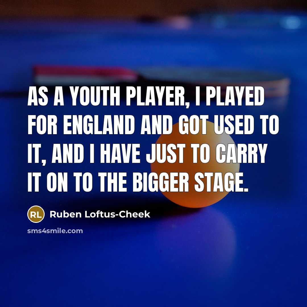 “As a youth player, I played for England and got…” quote by Ruben Loftus-Cheek