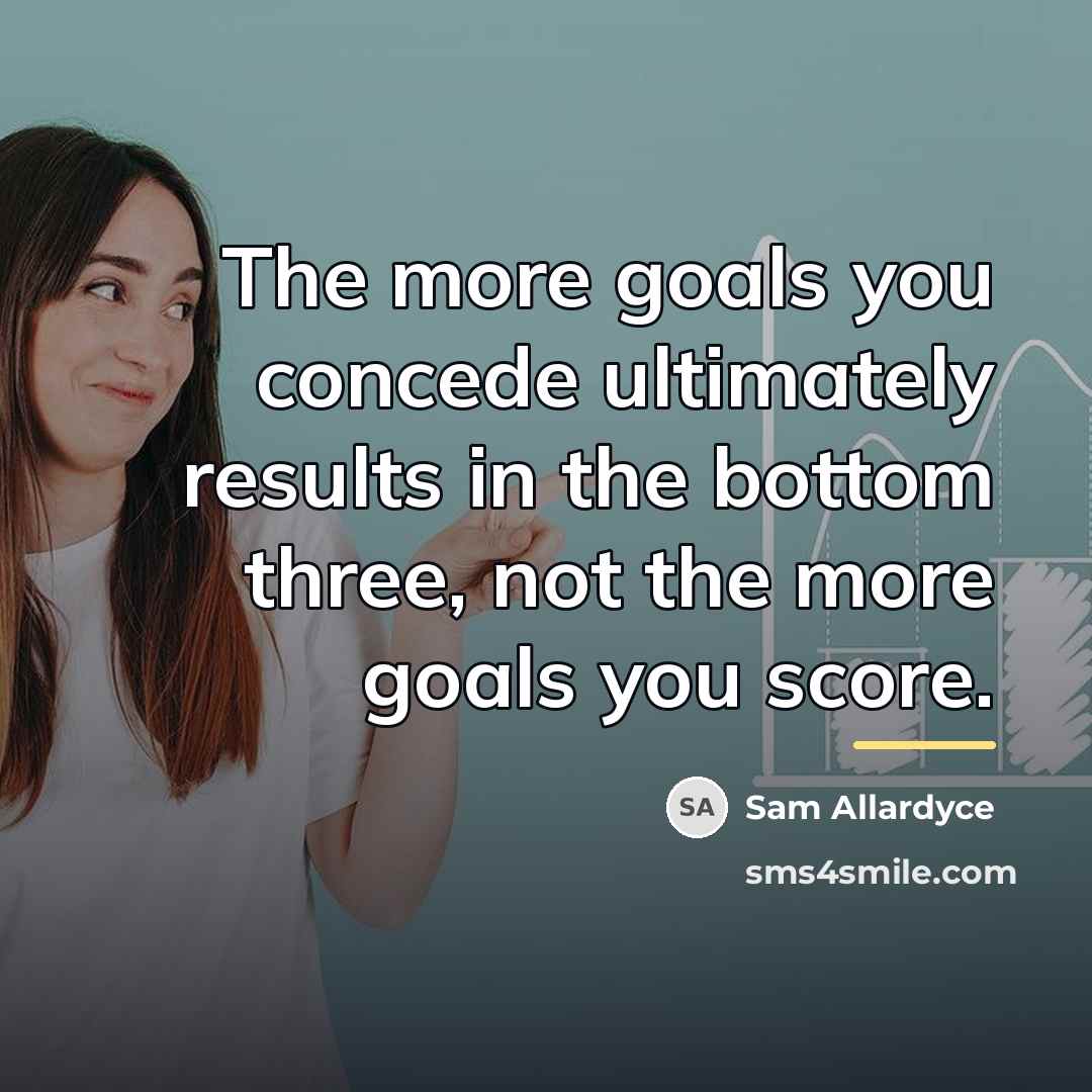 “The more goals you concede ultimately results in the bottom…” quote by Sam Allardyce