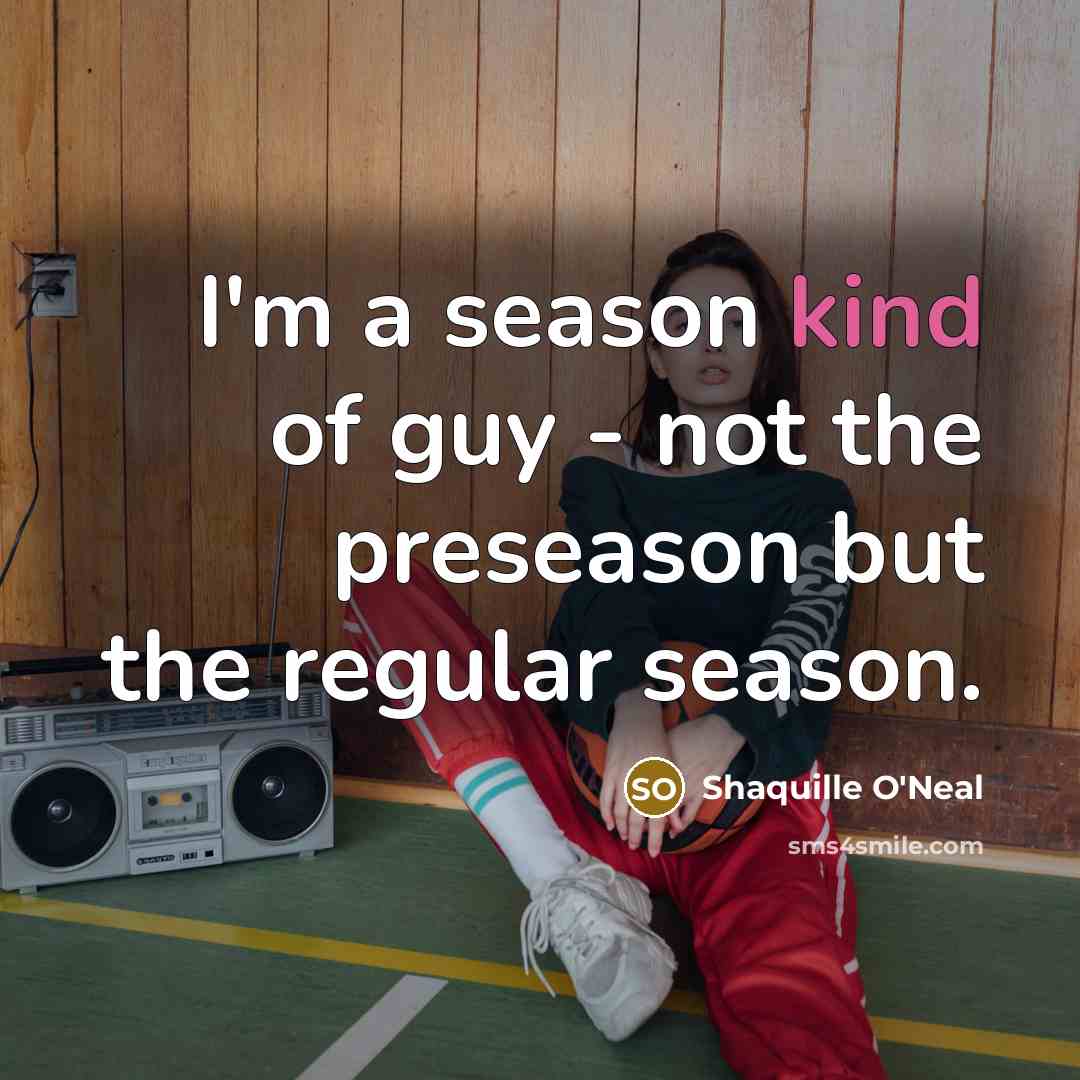 “I'm a season kind of guy - not the preseason…” quote by Shaquille O'Neal