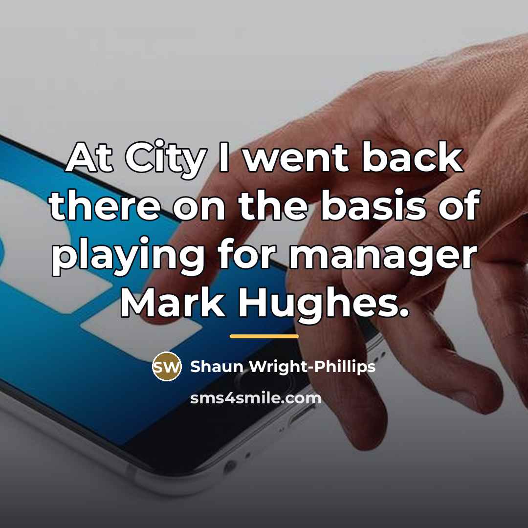 “At City I went back there on the basis of…” quote by Shaun Wright-Phillips