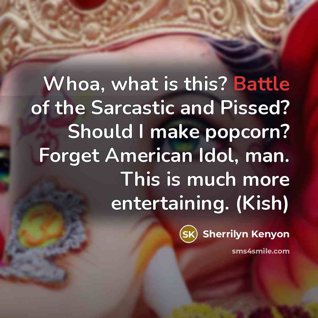 “Whoa, what is this? Battle of the Sarcastic and Pissed?…” quote by Sherrilyn Kenyon