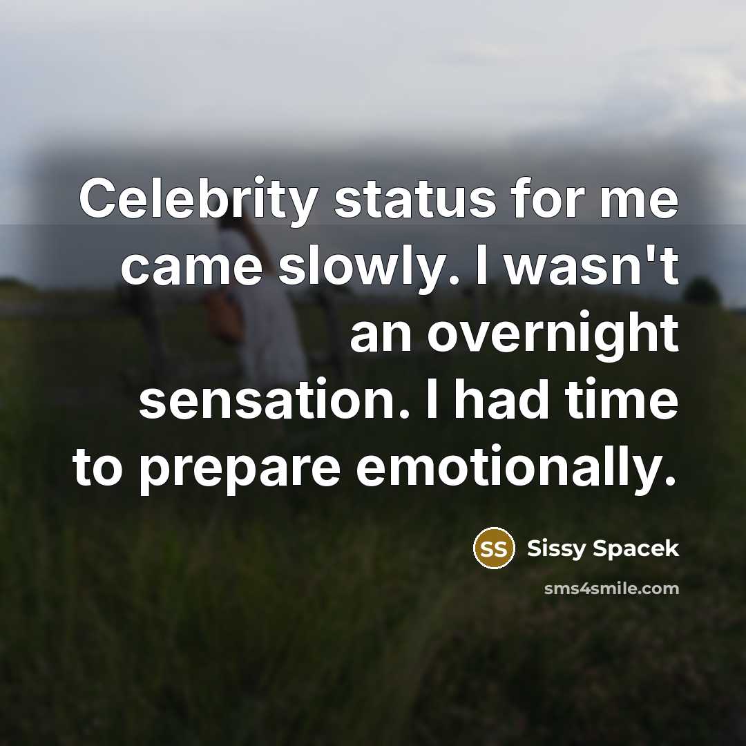 “Celebrity status for me came slowly. I wasn't an overnight…” quote by Sissy Spacek
