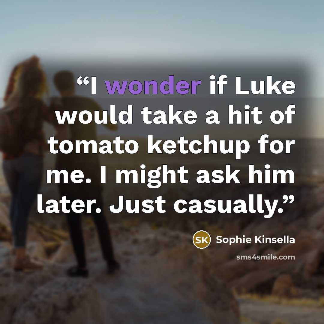 “I wonder if Luke would take a hit of tomato ketchup for me. I might ask him later. Just casually.” quote by Sophie Kinsella