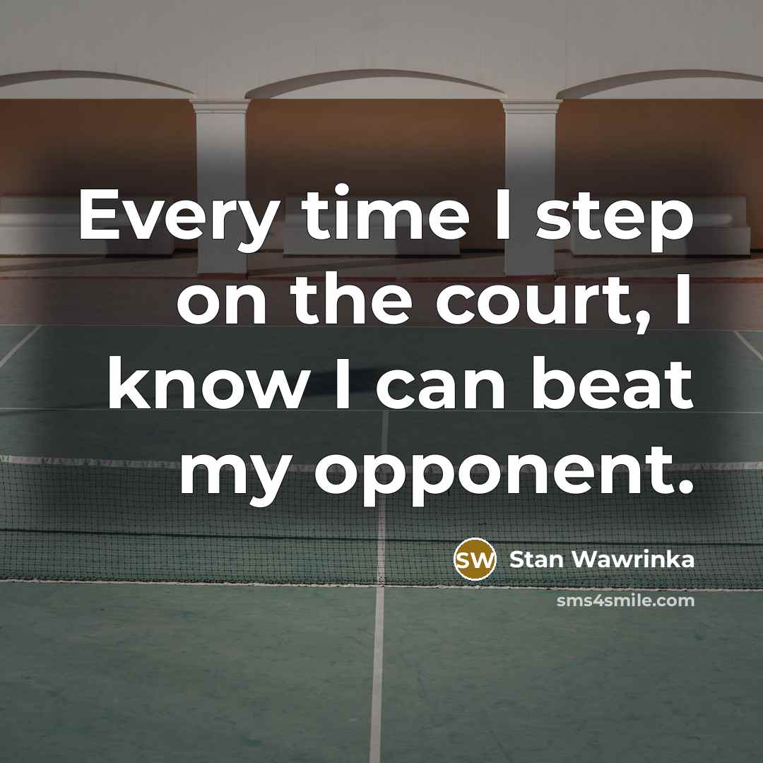 “Every time I step on the court, I know I…” quote by Stan Wawrinka