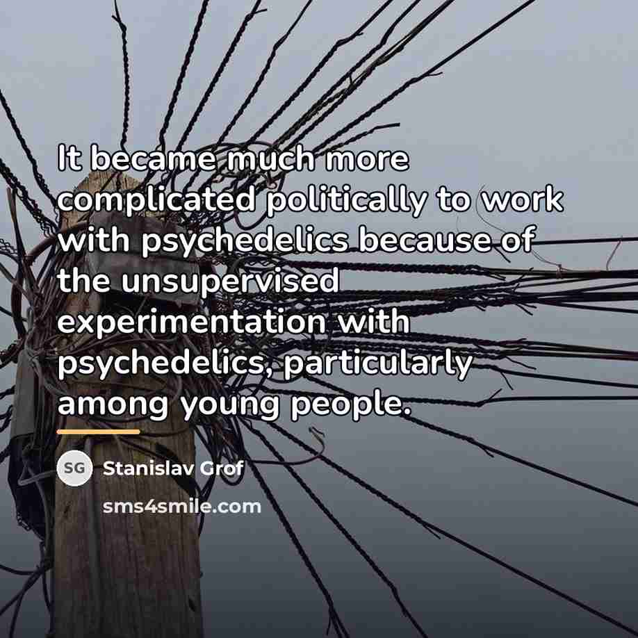 “It became much more complicated politically to work with psychedelics…” quote by Stanislav Grof