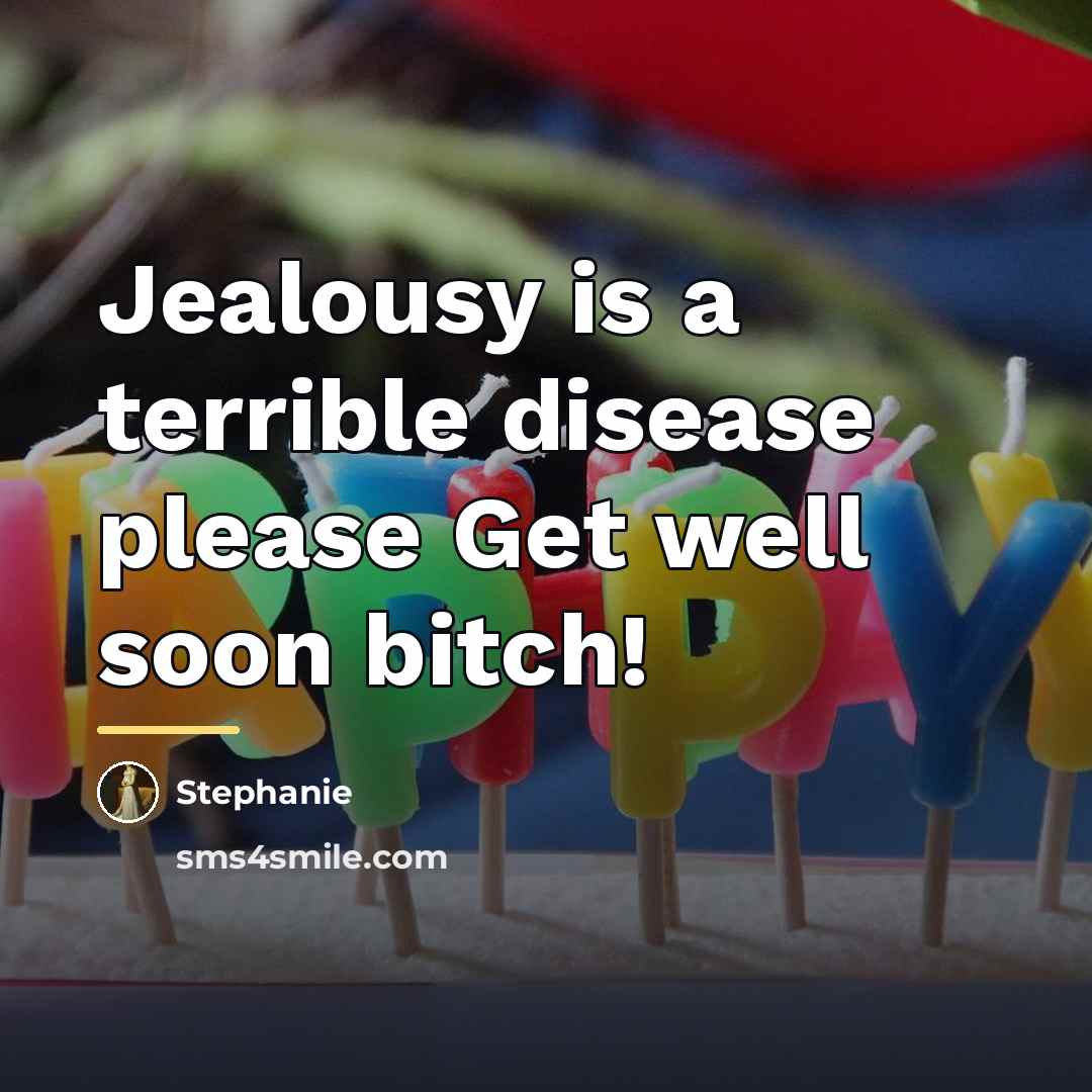 “Jealousy is a terrible disease please Get well soon bitch!…” quote by Stephanie