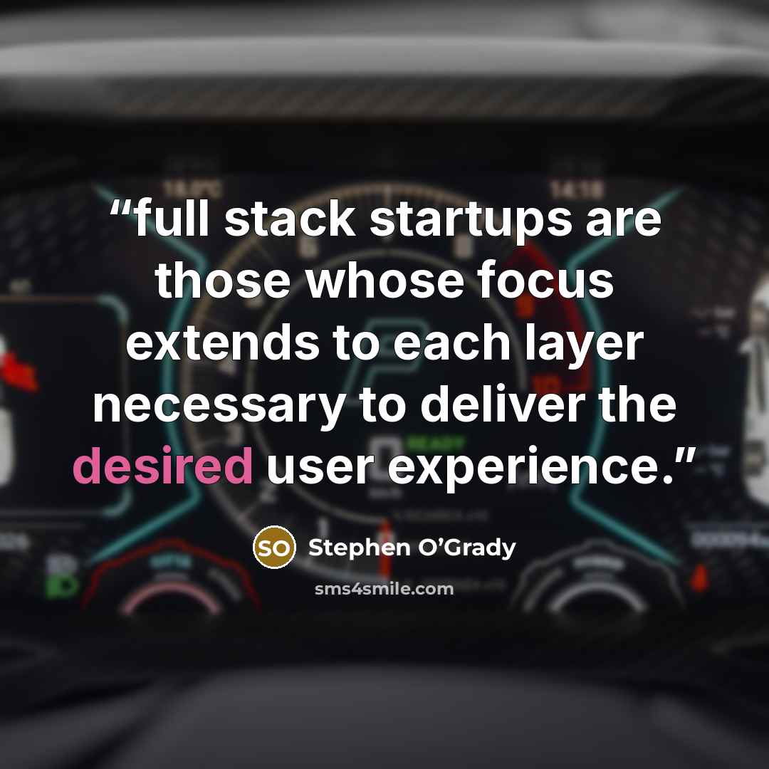 “full stack startups are those whose focus extends to each layer necessary to deliver the desired user experience.” quote by Stephen O’Grady