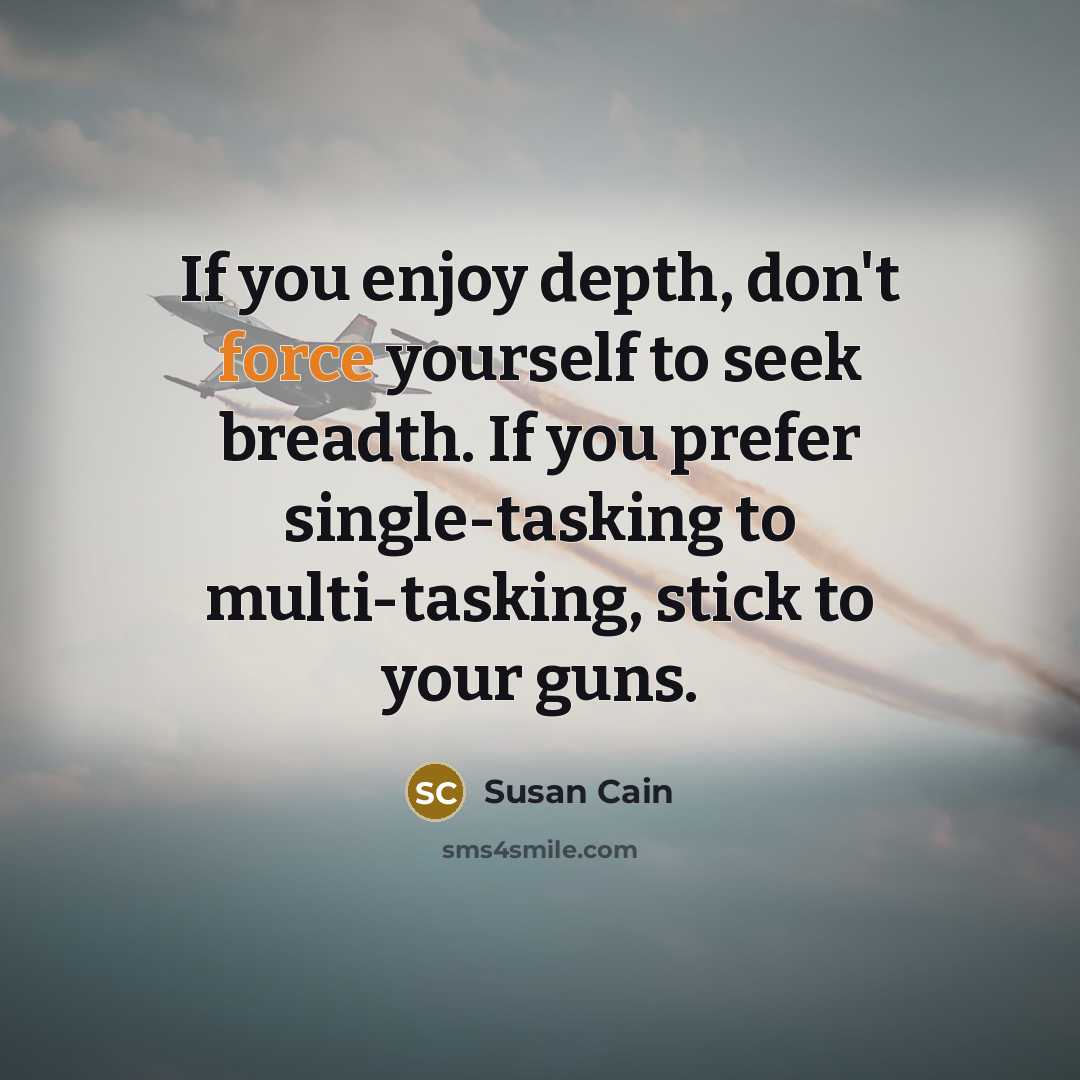“If you enjoy depth, don't force yourself to seek breadth.…” quote by Susan Cain