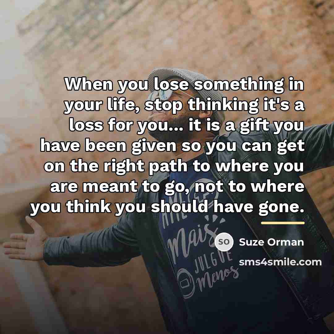 “When you lose something in your life, stop thinking it's…” quote by Suze Orman