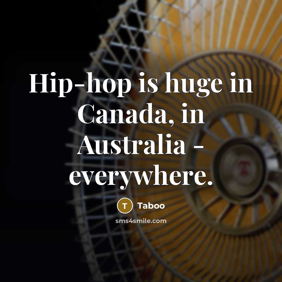 “Hip-hop is huge in Canada, in Australia - everywhere.…” quote by Taboo
