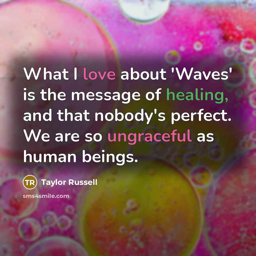 “What I love about 'Waves' is the message of healing, and that nobody's perfect. We are so ungraceful as human beings.” quote by Taylor Russell