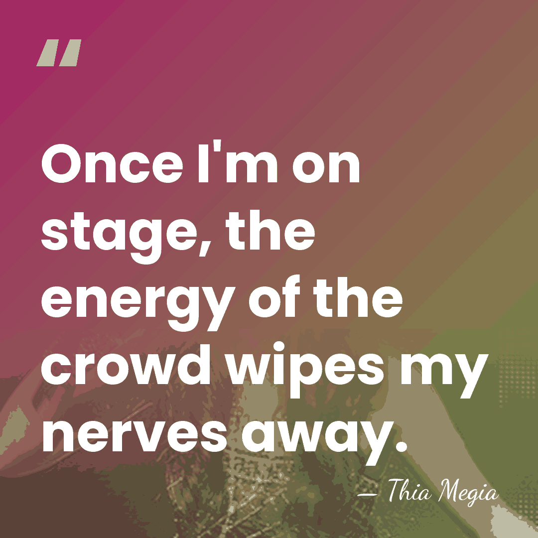 Once I'm on stage, the energy of the crowd wipes my nerves&hellip; - Thia Megia