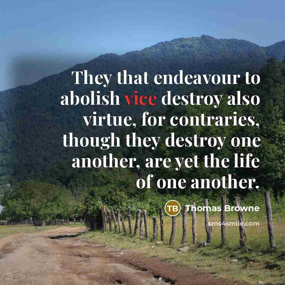 “They that endeavour to abolish vice destroy also virtue, for…” quote by Thomas Browne