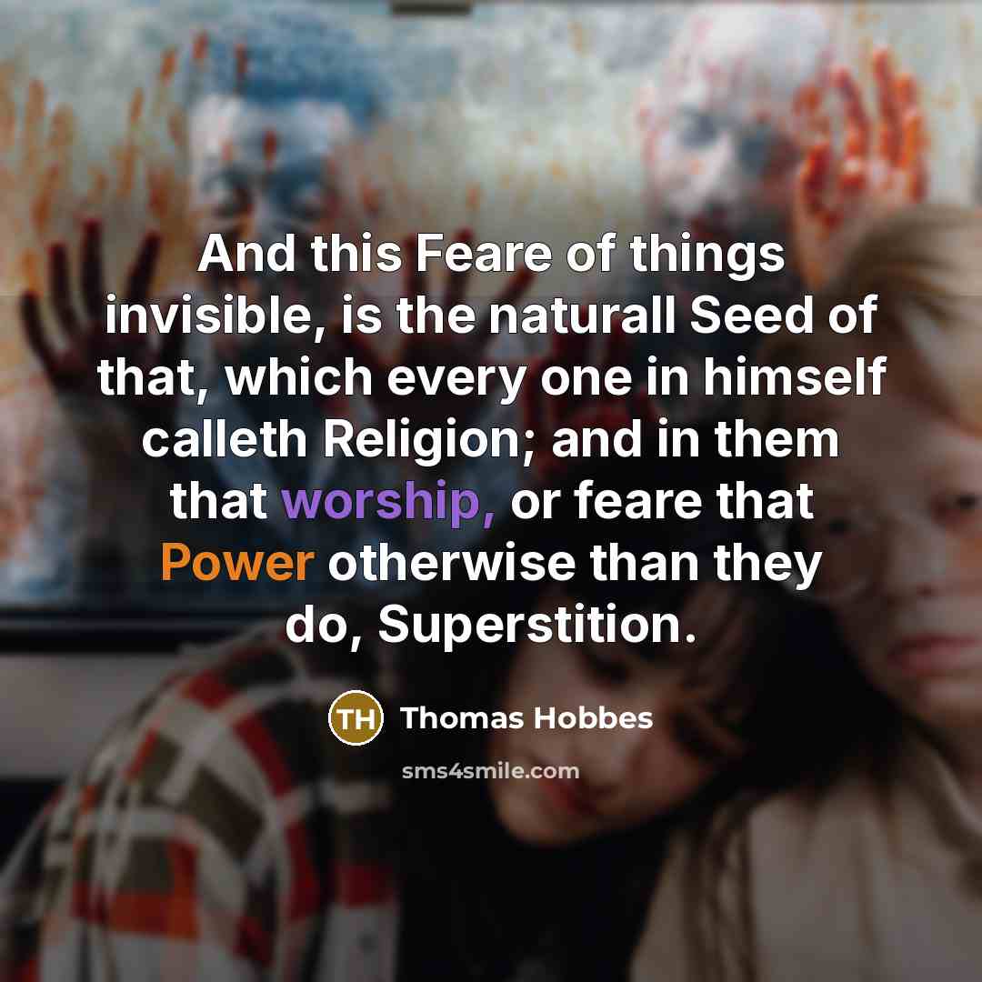 “And this Feare of things invisible, is the naturall Seed…” quote by Thomas Hobbes