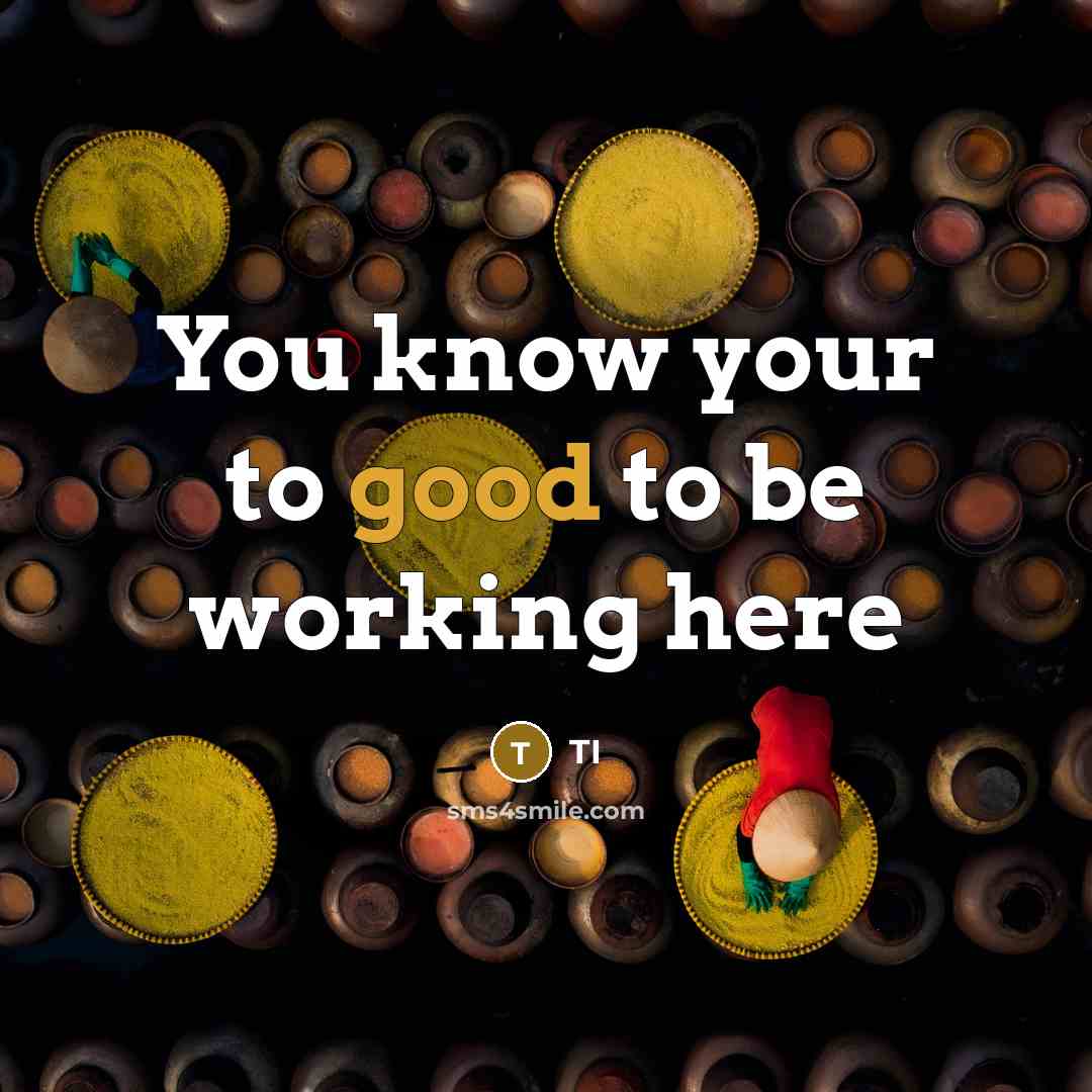 “You know your to good to be working here…” quote by Ti