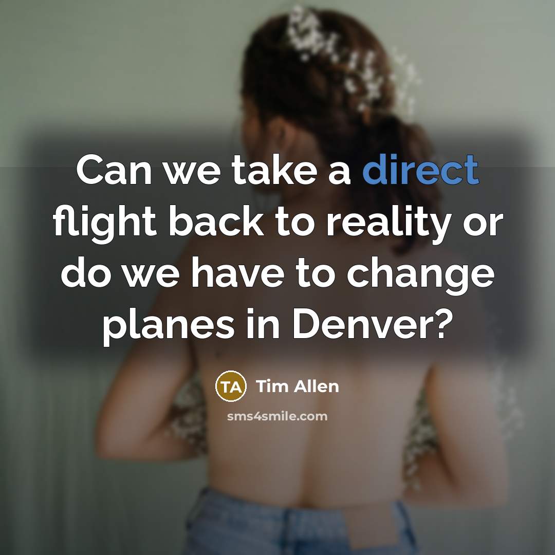 “Can we take a direct flight back to reality or…” quote by Tim Allen