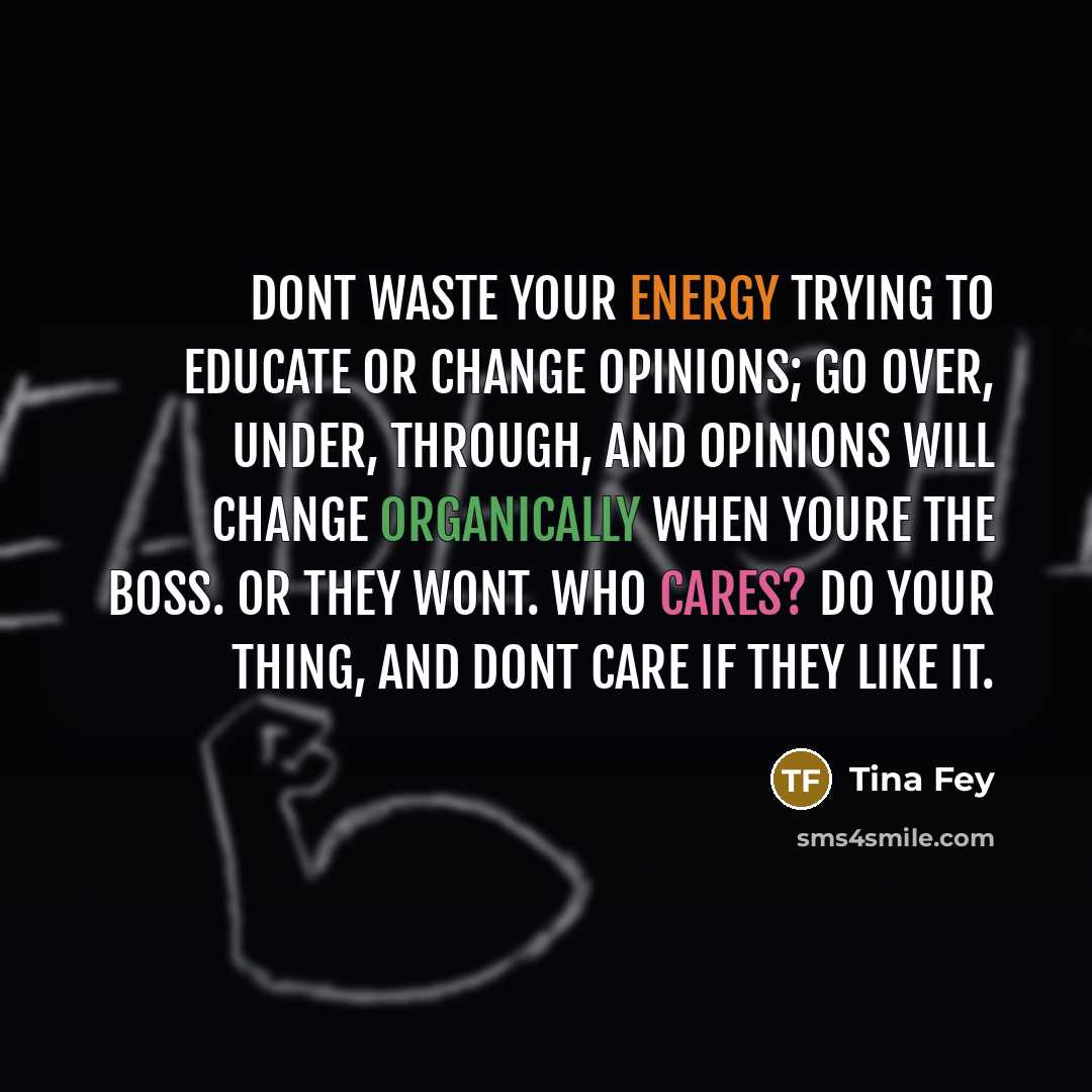 “Dont waste your energy trying to educate or change opinions;…” quote by Tina Fey