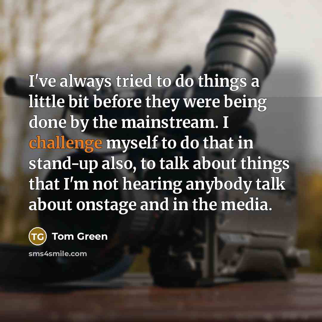 “I've always tried to do things a little bit before…” quote by Tom Green