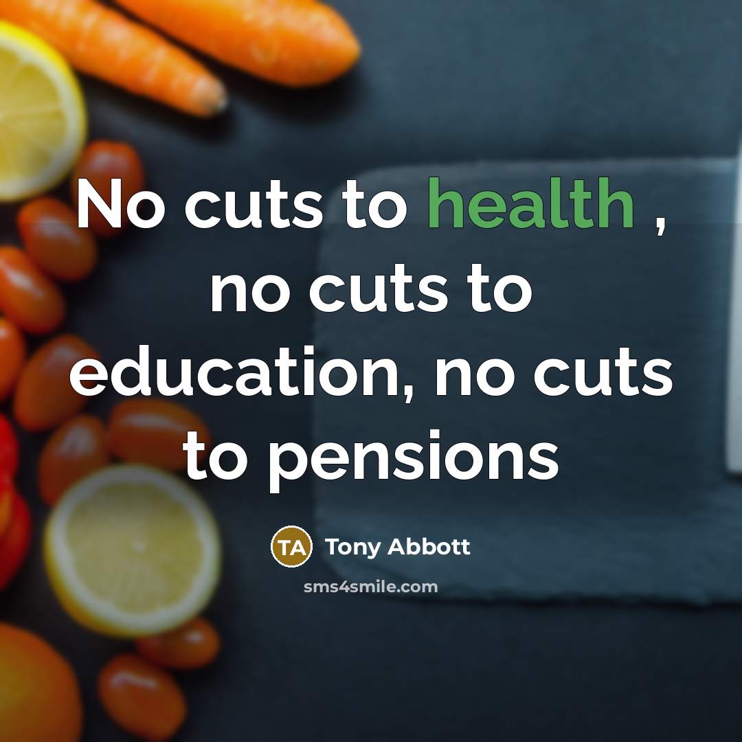 “No cuts to health , no cuts to education, no…” quote by Tony Abbott