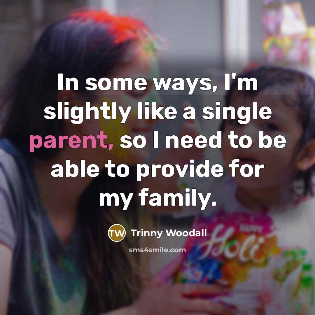 “In some ways, I'm slightly like a single parent, so…” quote by Trinny Woodall