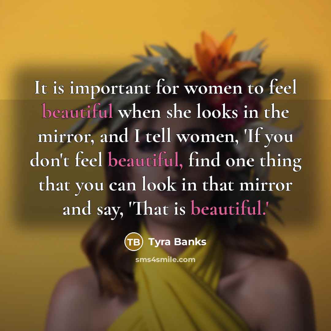 “It is important for women to feel beautiful when she…” quote by Tyra Banks