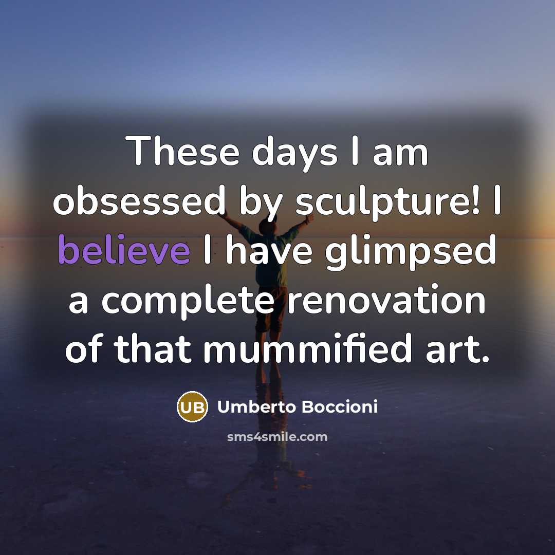 “These days I am obsessed by sculpture! I believe I…” quote by Umberto Boccioni