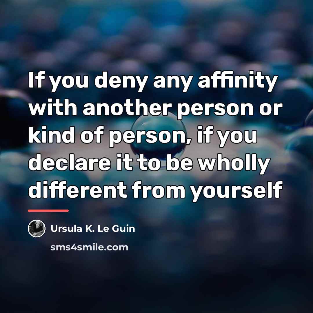 “If you deny any affinity with another person or kind…” quote by Ursula K. Le Guin