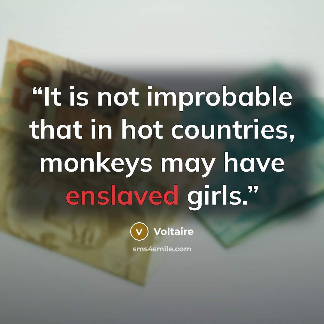 “It is not improbable that in hot countries, monkeys may have enslaved girls.” quote by Voltaire