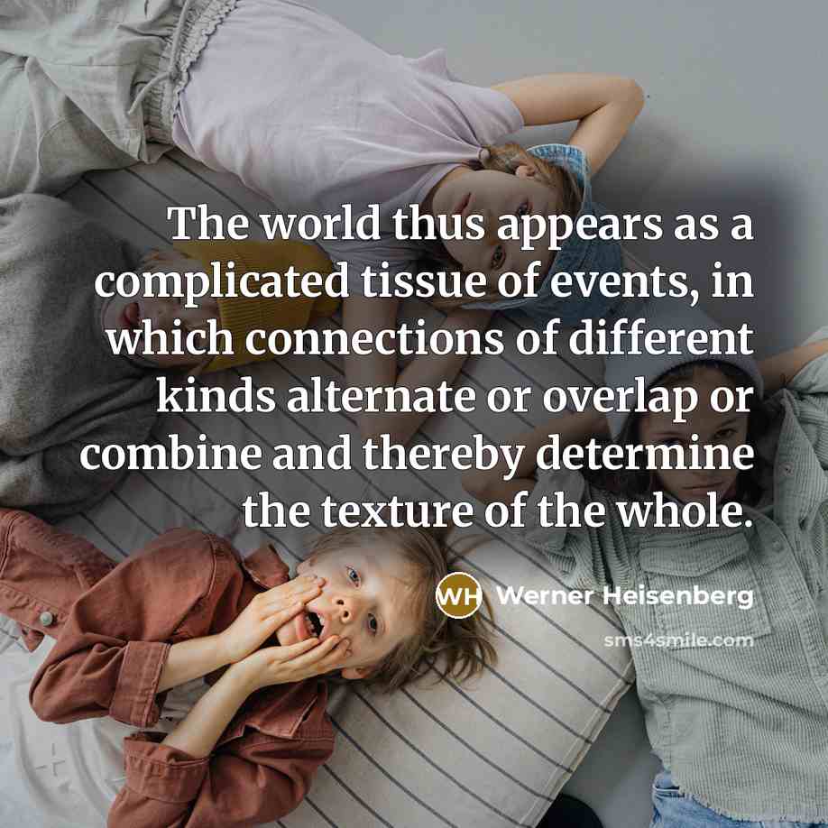 “The world thus appears as a complicated tissue of events,…” quote by Werner Heisenberg