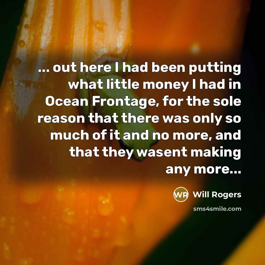 “... out here I had been putting what little money…” quote by Will Rogers