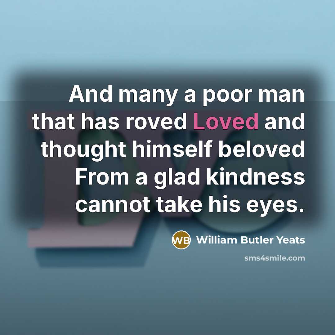 “And many a poor man that has roved Loved and…” quote by William Butler Yeats