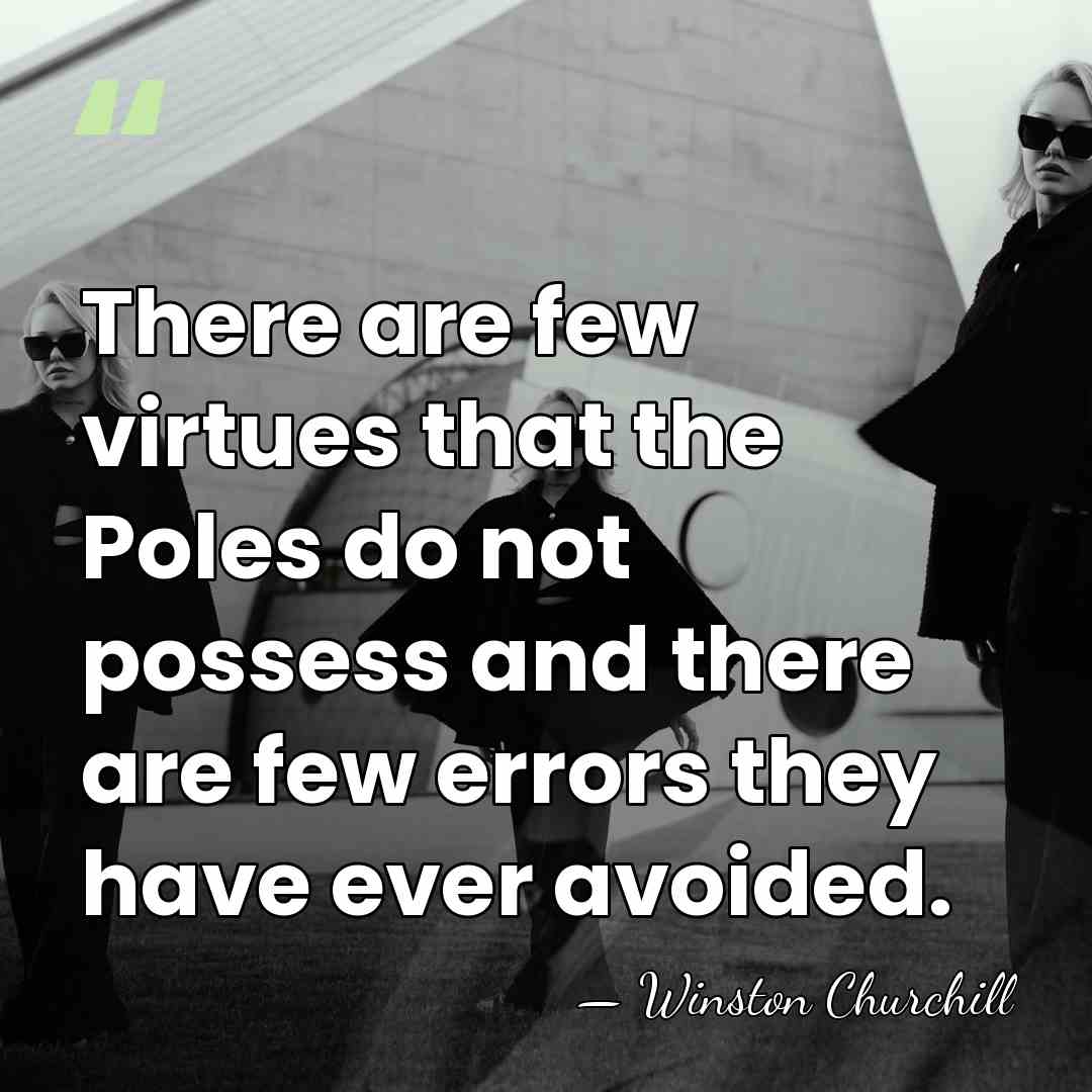 There are few virtues that the Poles do not possess and there&hellip; - Winston Churchill