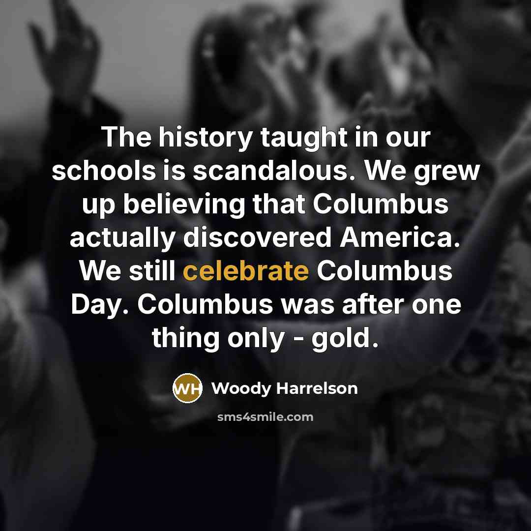 “The history taught in our schools is scandalous. We grew…” quote by Woody Harrelson