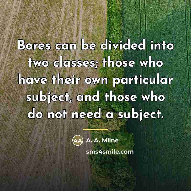 “Bores can be divided into two classes; those who have…” quote by A. A. Milne