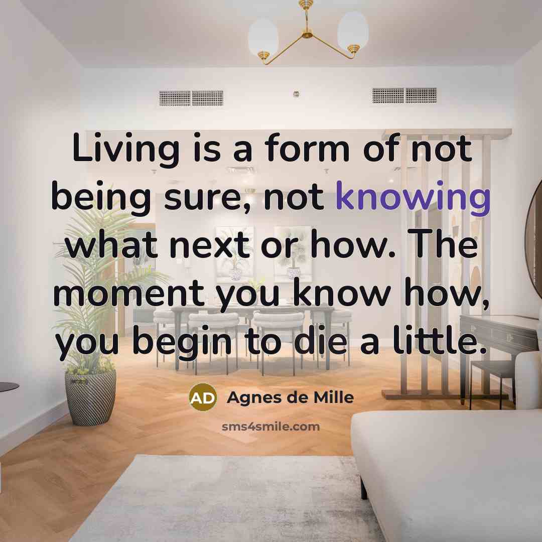 “Living is a form of not being sure, not knowing…” quote by Agnes de Mille