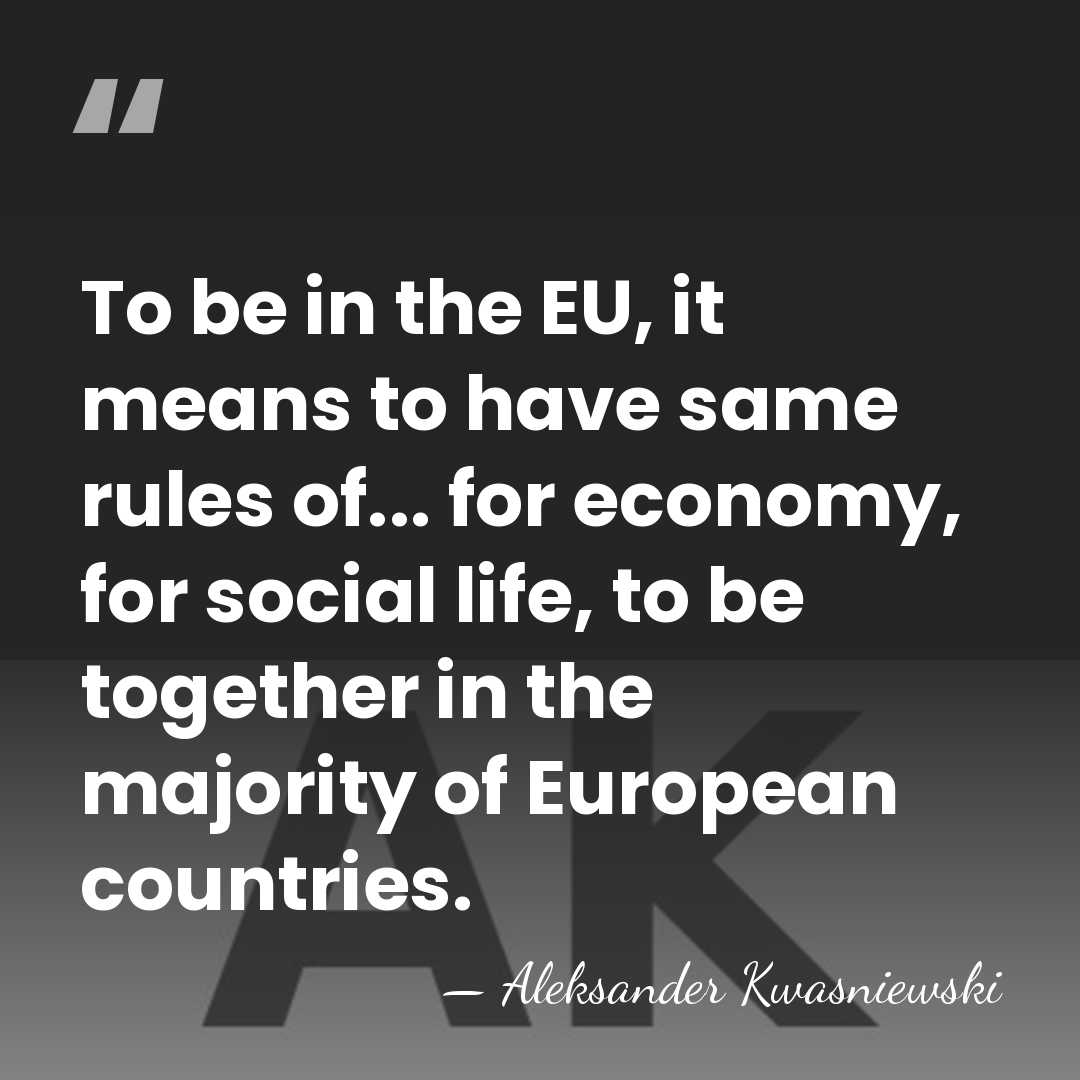 To be in the EU, it means to have same rules of...&hellip; - Aleksander Kwasniewski