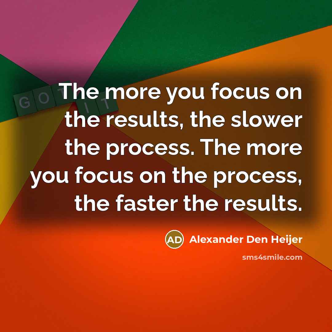“The more you focus on the results, the slower the…” quote by Alexander Den Heijer