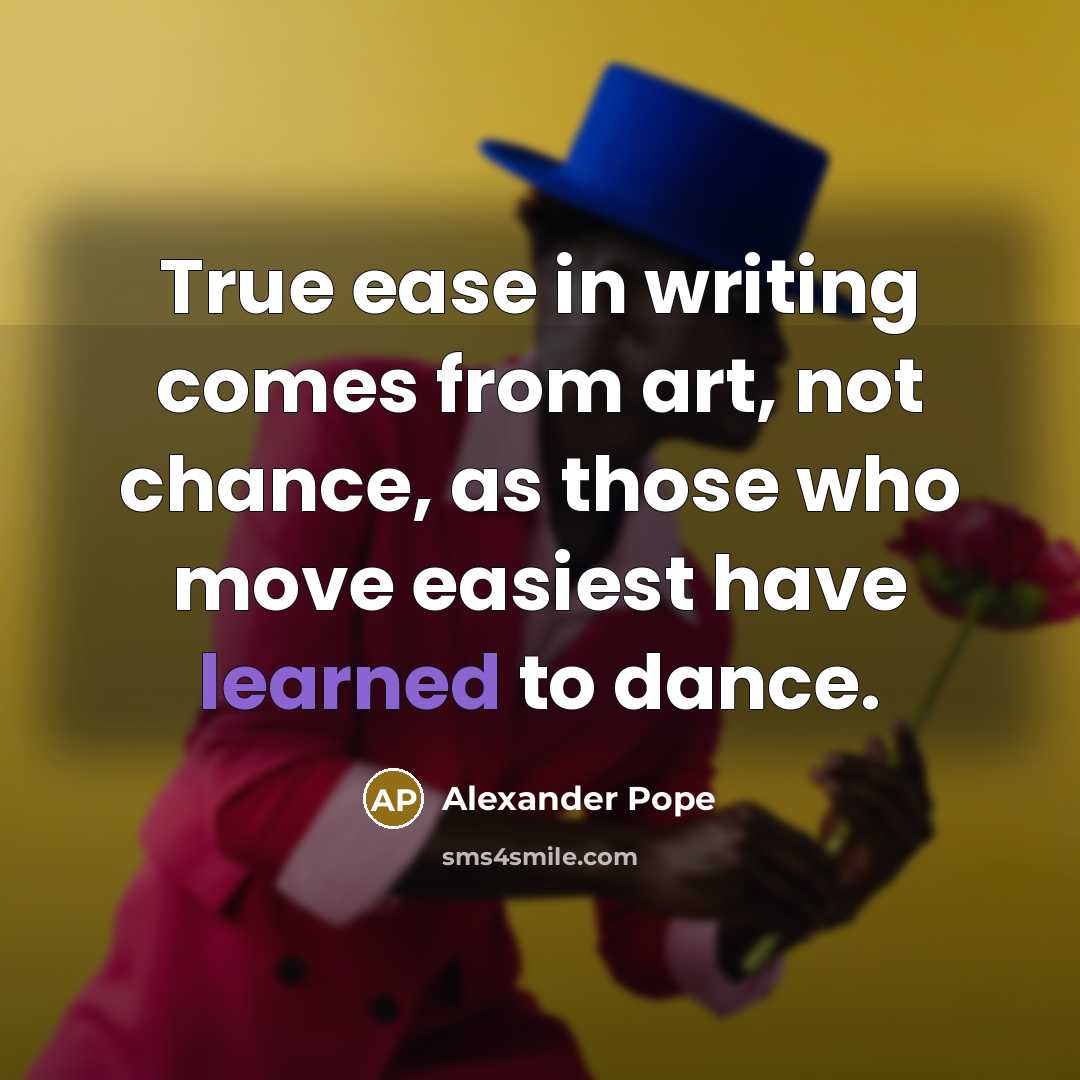 “True ease in writing comes from art, not chance, as…” quote by Alexander Pope