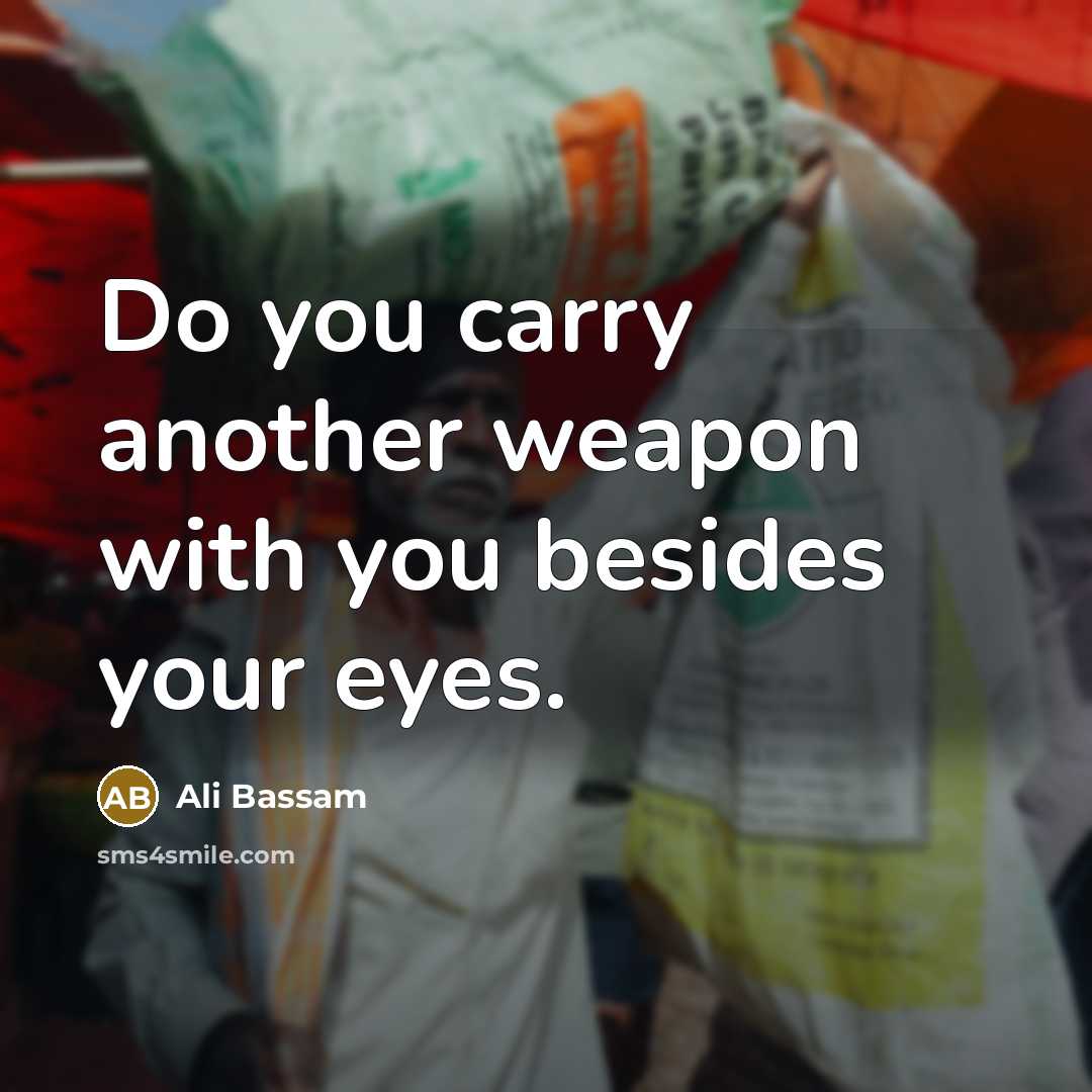 “Do you carry another weapon with you besides your eyes.…” quote by Ali Bassam