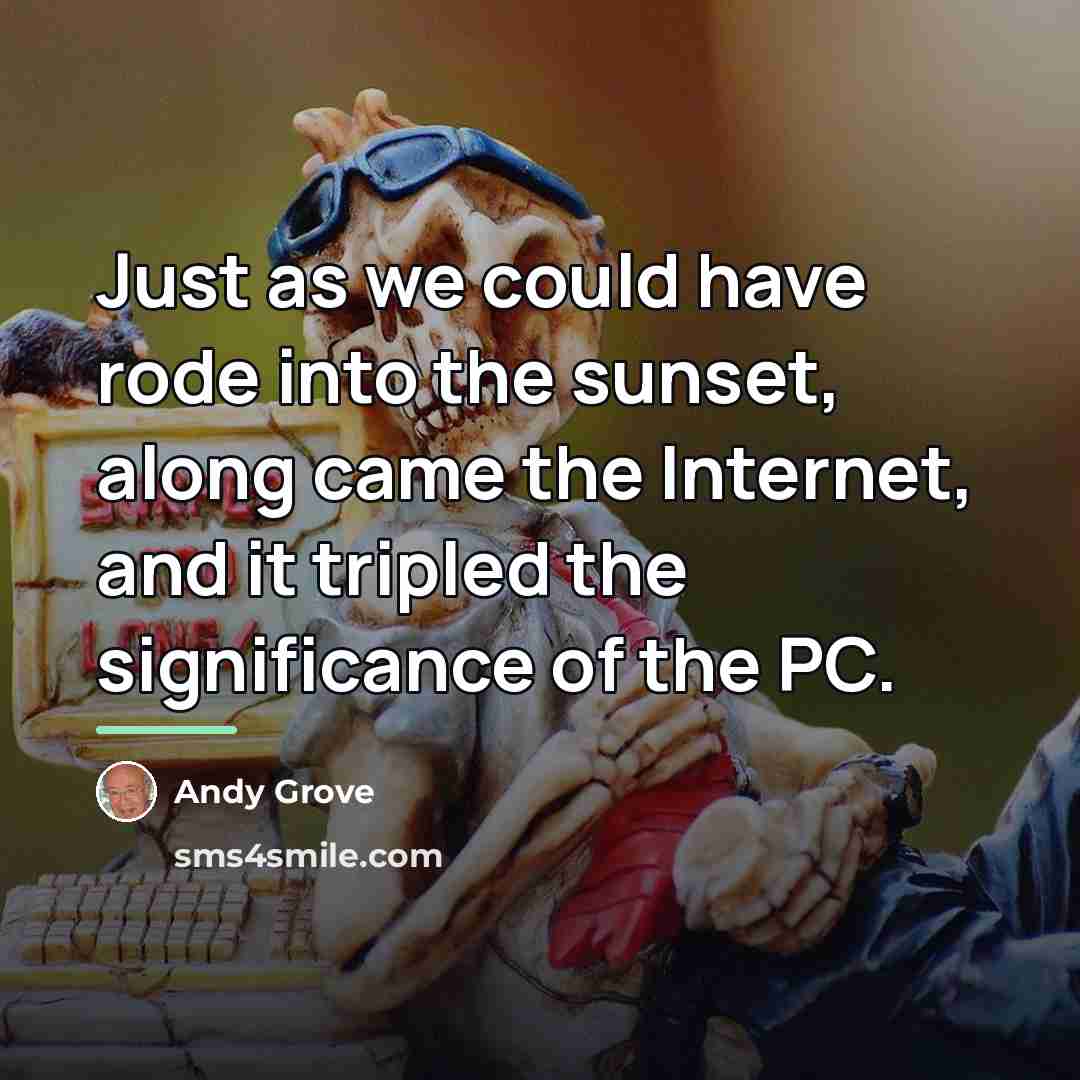 “Just as we could have rode into the sunset, along…” quote by Andy Grove