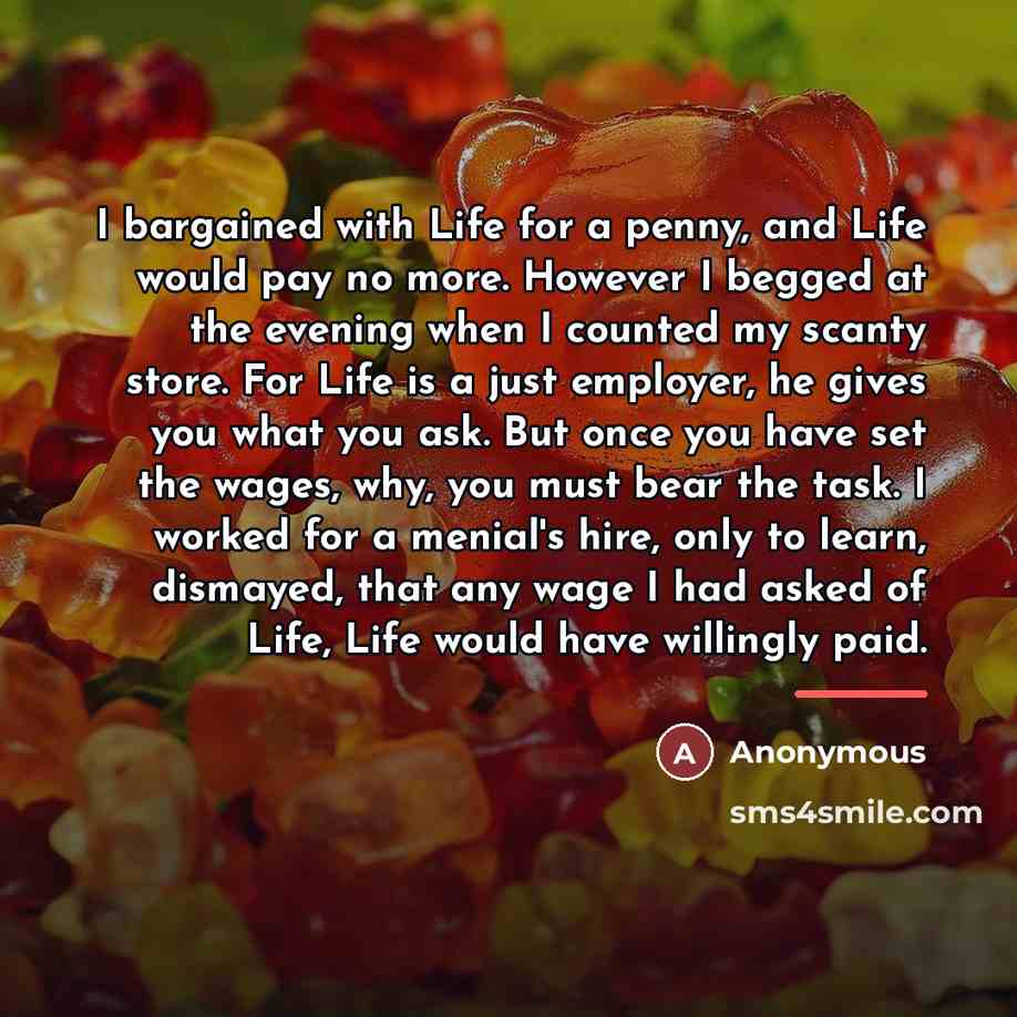 “I bargained with Life for a penny, and Life would…” quote by Anonymous
